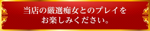 当店の厳選痴女とのプレイをお楽しみください。